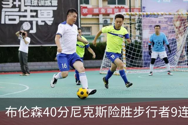 布伦森40分尼克斯险胜步行者9连胜 骑士擒灰熊